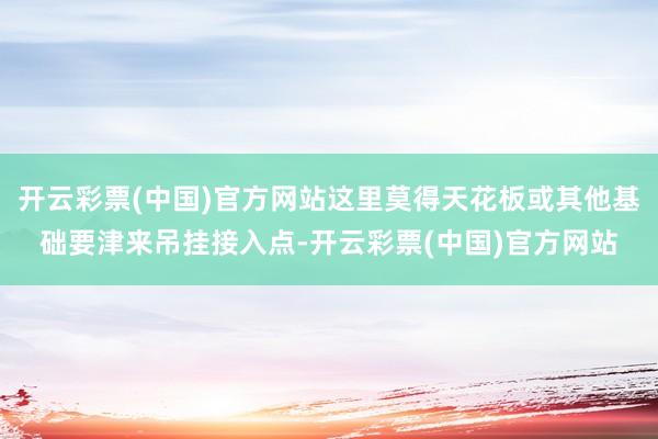 开云彩票(中国)官方网站这里莫得天花板或其他基础要津来吊挂接入点-开云彩票(中国)官方网站