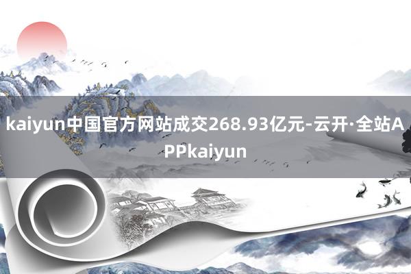 kaiyun中国官方网站成交268.93亿元-云开·全站APPkaiyun