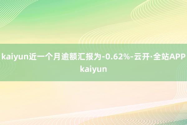 kaiyun近一个月逾额汇报为-0.62%-云开·全站APPkaiyun