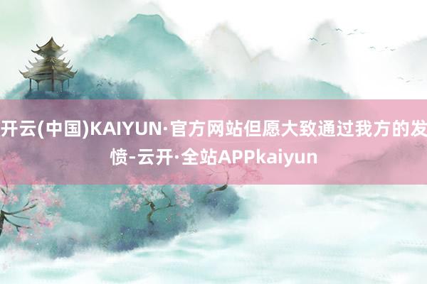 开云(中国)KAIYUN·官方网站但愿大致通过我方的发愤-云开·全站APPkaiyun